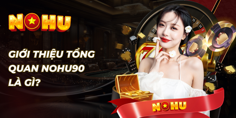 Giới Thiệu Tổng Quan NOHU90 Là Gì?