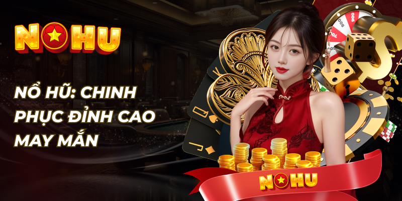 Nổ Hũ_ Chinh phục đỉnh cao may mắn