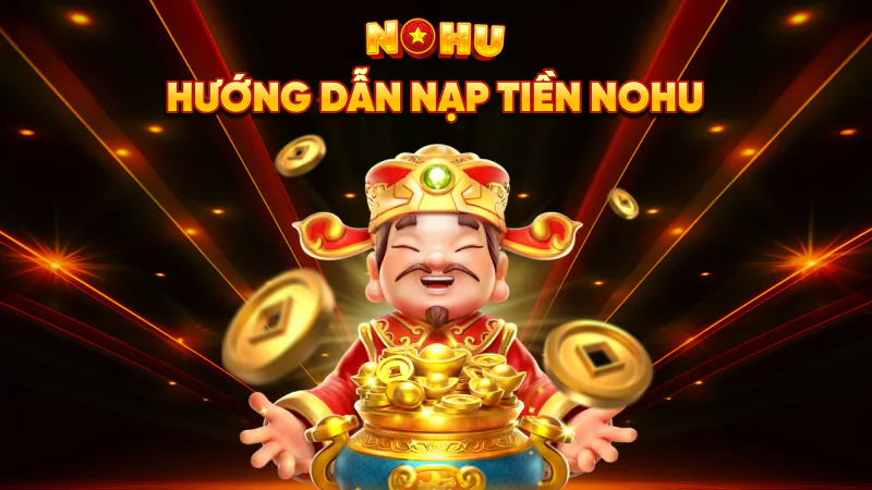 Hướng Dẫn Nạp Tiền Nohu90 An Toàn Nhất