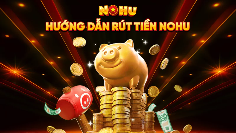 Hướng dẫn Rút Tiền Nohu90